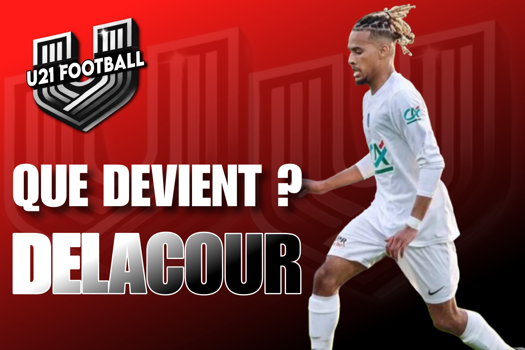 QUE DEVIENT NOTRE ANCIEN U21 STEVE DELACOUR ?